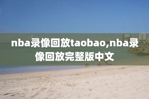 nba录像回放taobao,nba录像回放完整版中文