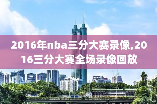 2016年nba三分大赛录像,2016三分大赛全场录像回放