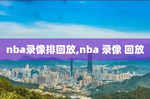 nba录像排回放,nba 录像 回放