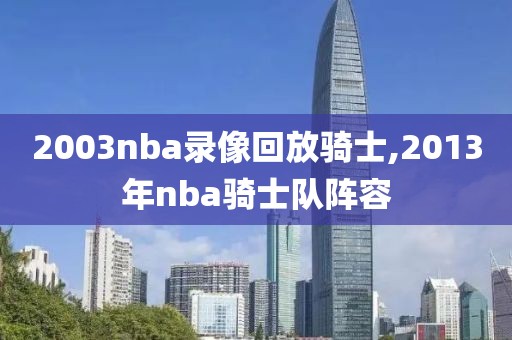 2003nba录像回放骑士,2013年nba骑士队阵容