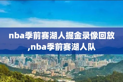 nba季前赛湖人掘金录像回放,nba季前赛湖人队