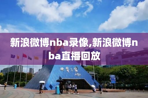 新浪微博nba录像,新浪微博nba直播回放