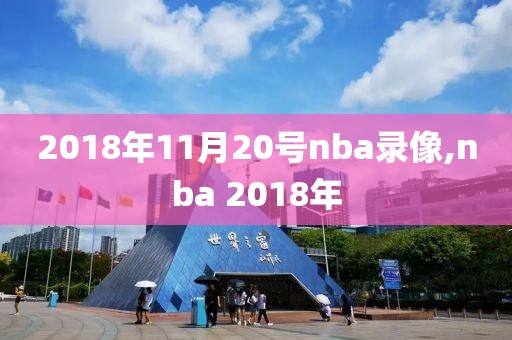 2018年11月20号nba录像,nba 2018年