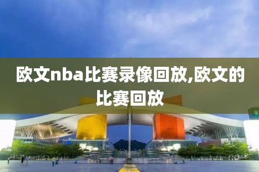 欧文nba比赛录像回放,欧文的比赛回放