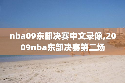 nba09东部决赛中文录像,2009nba东部决赛第二场