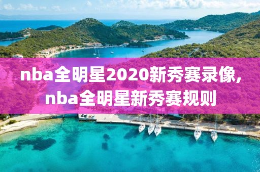 nba全明星2020新秀赛录像,nba全明星新秀赛规则