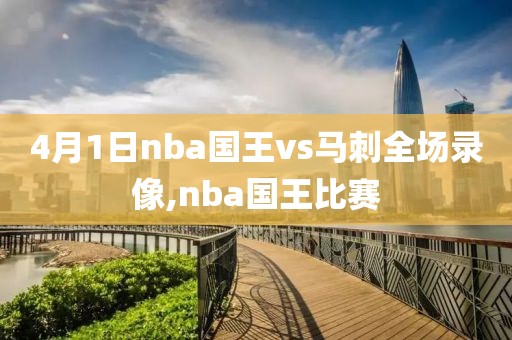 4月1日nba国王vs马刺全场录像,nba国王比赛