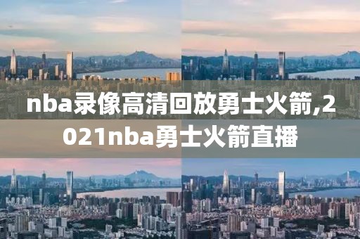 nba录像高清回放勇士火箭,2021nba勇士火箭直播