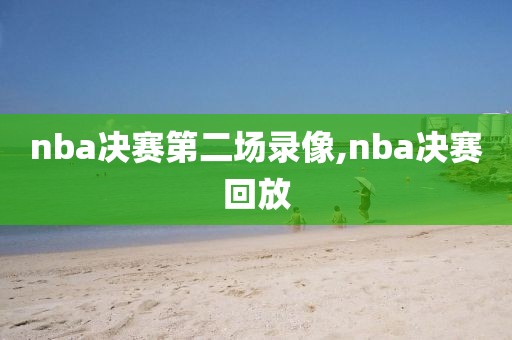 nba决赛第二场录像,nba决赛回放