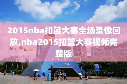 2015nba扣篮大赛全场录像回放,nba2015扣篮大赛视频完整版