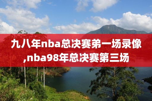 九八年nba总决赛弟一场录像,nba98年总决赛第三场