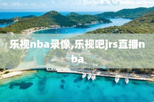 乐视nba录像,乐视吧jrs直播nba
