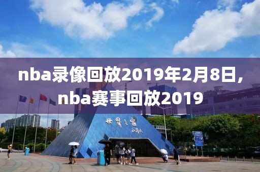 nba录像回放2019年2月8日,nba赛事回放2019