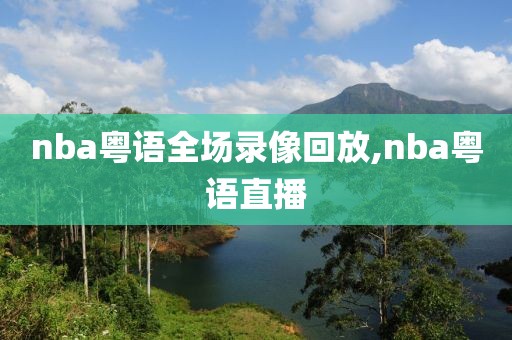nba粤语全场录像回放,nba粤语直播