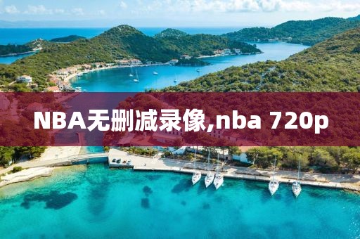 NBA无删减录像,nba 720p