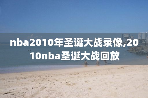 nba2010年圣诞大战录像,2010nba圣诞大战回放