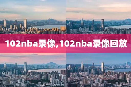 102nba录像,102nba录像回放