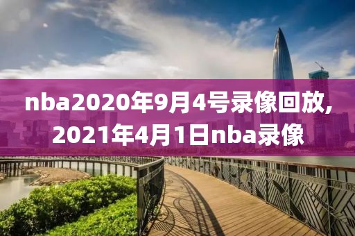 nba2020年9月4号录像回放,2021年4月1日nba录像