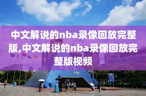 中文解说的nba录像回放完整版,中文解说的nba录像回放完整版视频