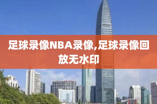 足球录像NBA录像,足球录像回放无水印
