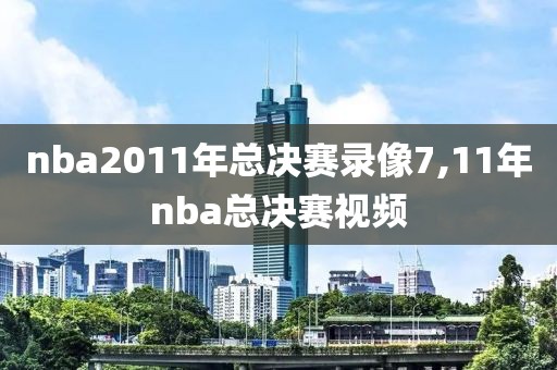 nba2011年总决赛录像7,11年nba总决赛视频