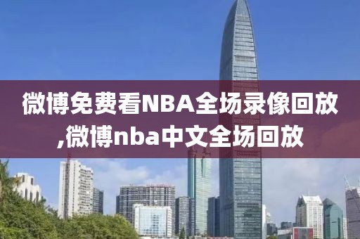 微博免费看NBA全场录像回放,微博nba中文全场回放