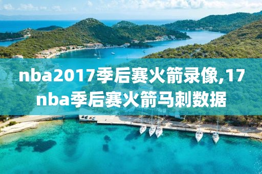 nba2017季后赛火箭录像,17nba季后赛火箭马刺数据