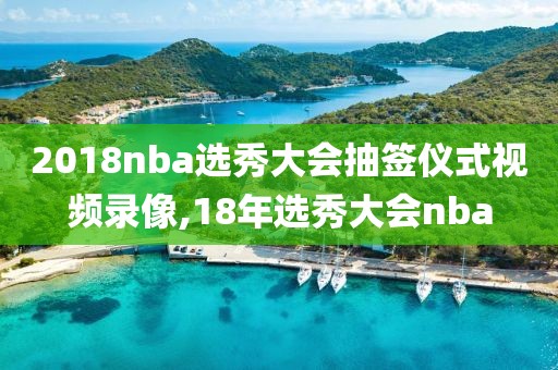 2018nba选秀大会抽签仪式视频录像,18年选秀大会nba
