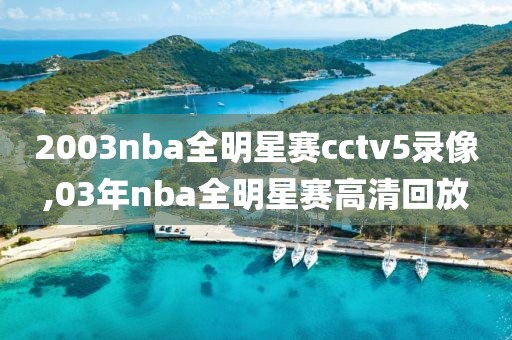 2003nba全明星赛cctv5录像,03年nba全明星赛高清回放