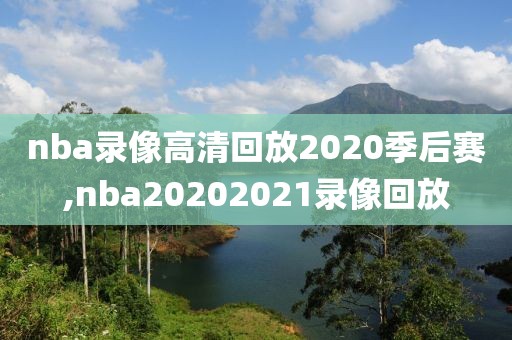 nba录像高清回放2020季后赛,nba20202021录像回放