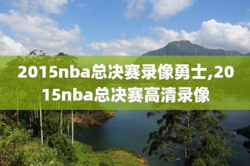 2015nba总决赛录像勇士,2015nba总决赛高清录像