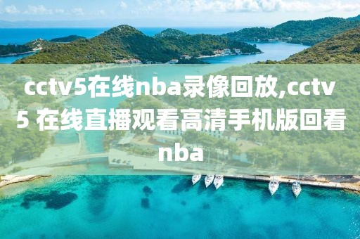 cctv5在线nba录像回放,cctv5 在线直播观看高清手机版回看nba
