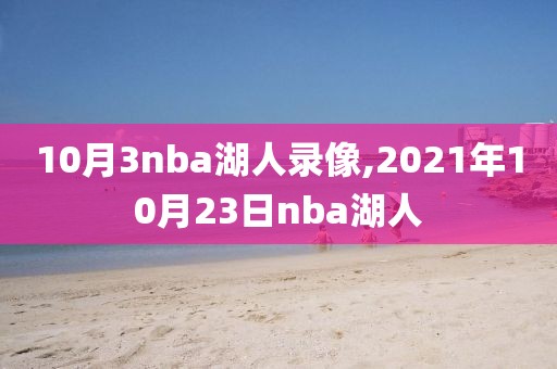 10月3nba湖人录像,2021年10月23日nba湖人