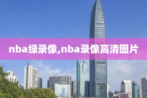 nba绿录像,nba录像高清图片