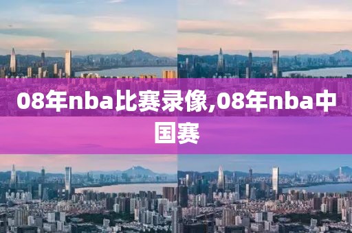 08年nba比赛录像,08年nba中国赛
