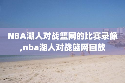 NBA湖人对战篮网的比赛录像,nba湖人对战篮网回放