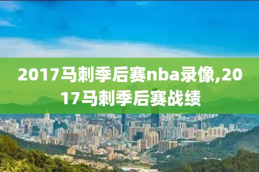 2017马刺季后赛nba录像,2017马刺季后赛战绩