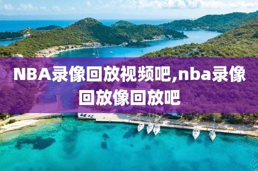 NBA录像回放视频吧,nba录像回放像回放吧