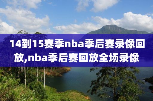 14到15赛季nba季后赛录像回放,nba季后赛回放全场录像