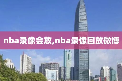 nba录像会放,nba录像回放微博