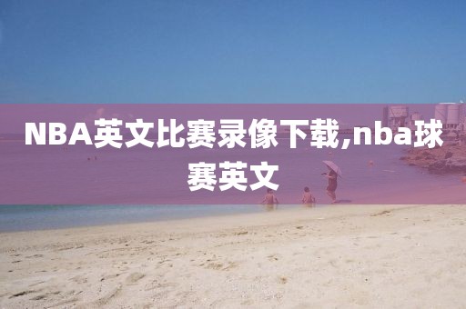 NBA英文比赛录像下载,nba球赛英文