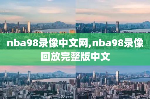 nba98录像中文网,nba98录像回放完整版中文