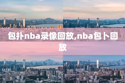包扑nba录像回放,nba包卜回放