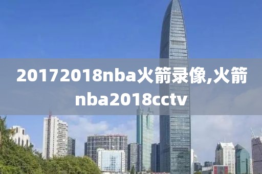 20172018nba火箭录像,火箭nba2018cctv