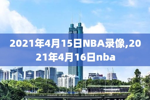 2021年4月15日NBA录像,2021年4月16日nba