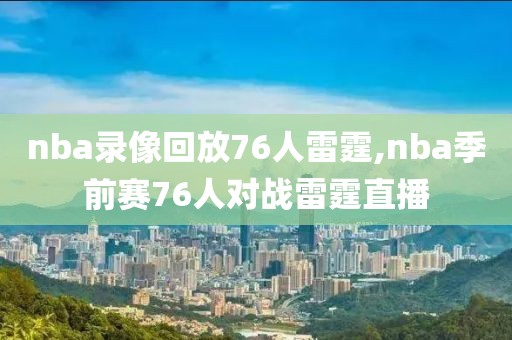 nba录像回放76人雷霆,nba季前赛76人对战雷霆直播