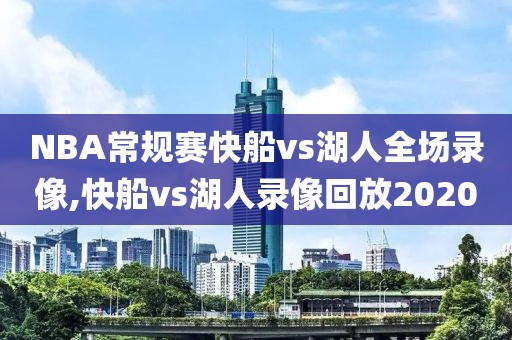 NBA常规赛快船vs湖人全场录像,快船vs湖人录像回放2020