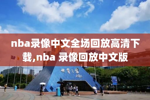 nba录像中文全场回放高清下载,nba 录像回放中文版