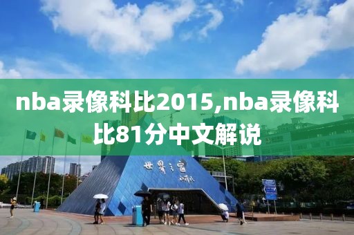 nba录像科比2015,nba录像科比81分中文解说