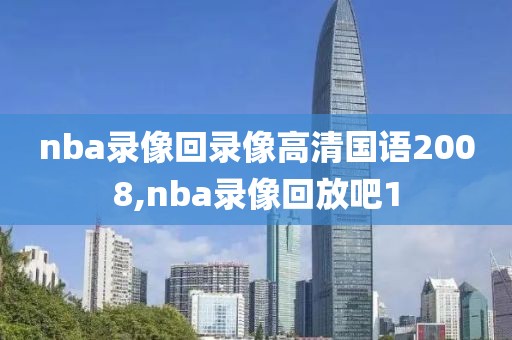 nba录像回录像高清国语2008,nba录像回放吧1